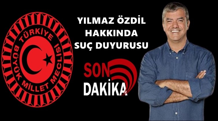 TBMM'den Yılmaz &Ouml;zdil'e su&ccedil; duyurusu!