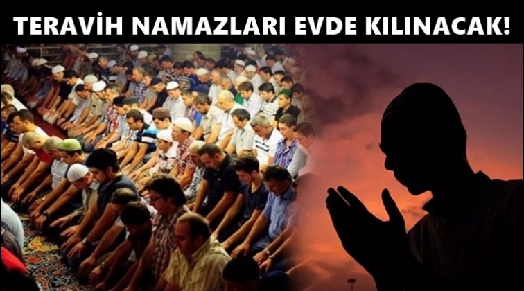 Teravih namazları evde kılınacak...