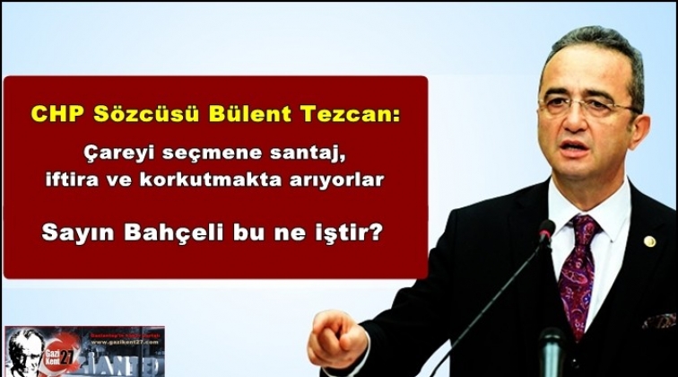 Tezcan: Sayın Bah&ccedil;eli bu ne iştir?