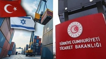 Ticaret Bakanlığı'ndan İsrail'e ihracat kısıtlaması