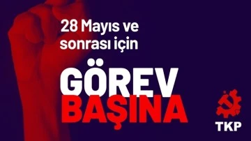 TKP'den &ccedil;ağrı: 28 Mayıs ve sonrası i&ccedil;in g&ouml;rev başına 