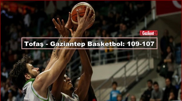 Tofaş - Gaziantep Basketbol: 109-107
