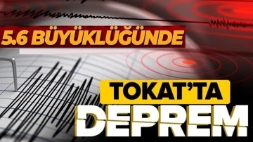 Tokat'ta 5,6 büyüklüğünde deprem!