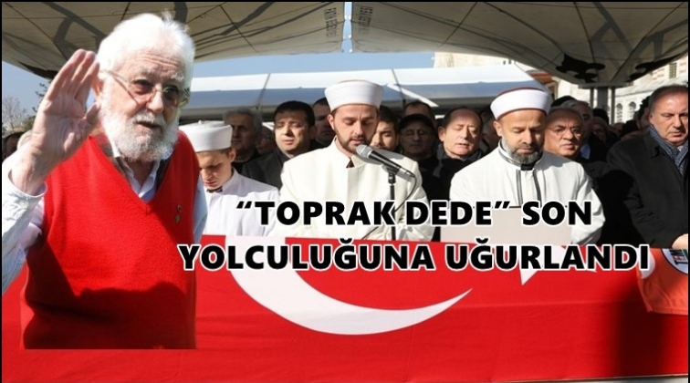 'Toprak Dede' son yolculuğuna uğurlandı