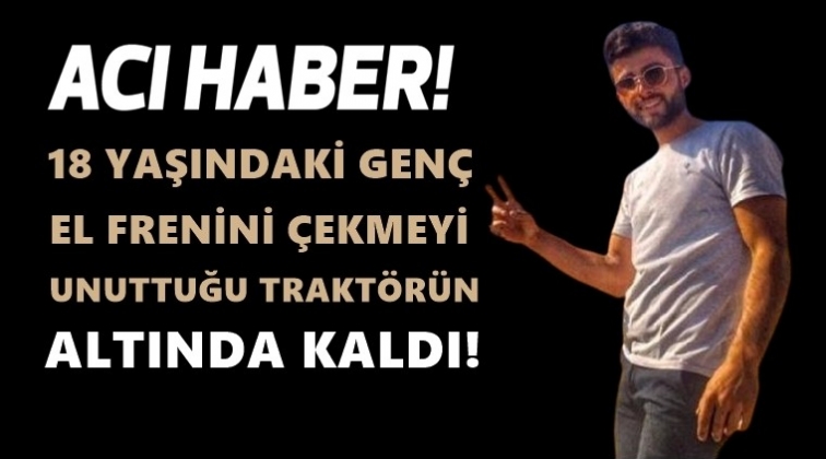 Trakt&ouml;r&uuml;n altında kalan gen&ccedil; kurtarılamadı!