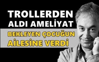 Trollerden aldı ameliyat bekleyen &ccedil;ocuğa verdi!