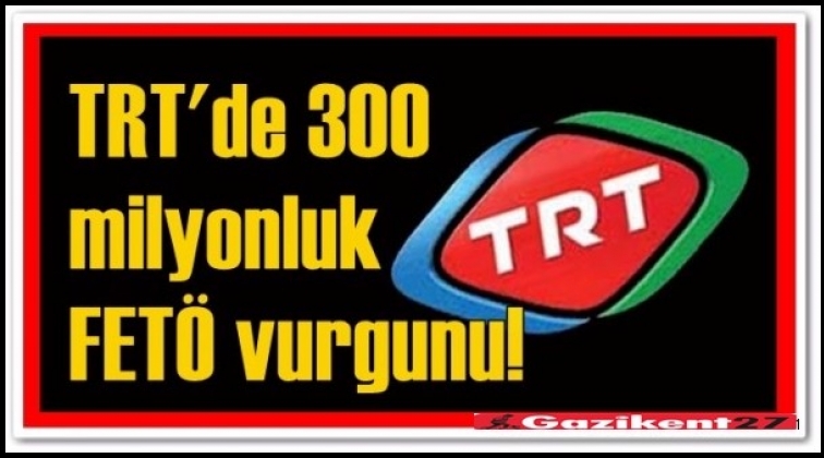 TRT'de 300 milyonluk FETÖ vurgunu iddiası!..