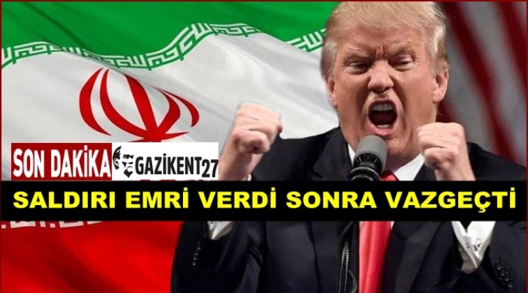 Trump, İran'a saldırı emri verdi sonra vazgeçti!