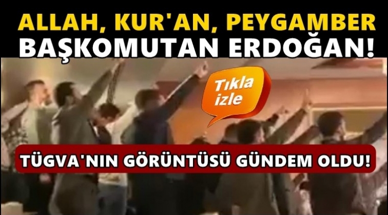 T&Uuml;GVA: Allah, Kur'an, peygamber, başkomutan Erdoğan!