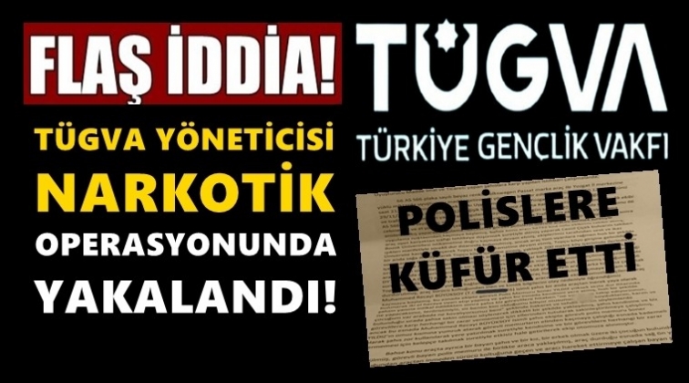 T&Uuml;GVA il y&ouml;neticisi uyuşturucudan yakalandı!