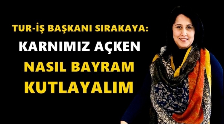 Tur-İş Başkanı Sırakaya'dan 1 Mayıs mesajı