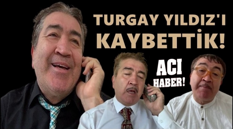 Turgay Yıldız yaşamını yitirdi!..