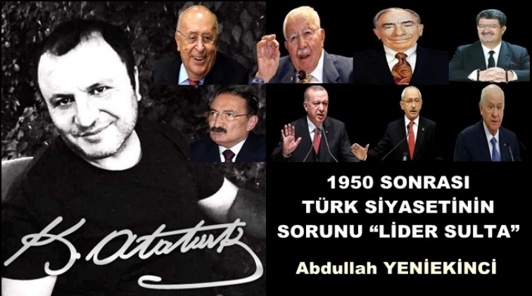 Türk siyasetinin sorunu “Lider Sulta”