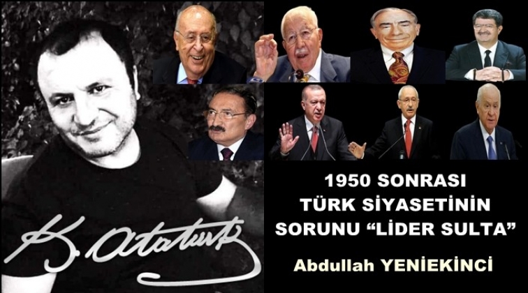 T&uuml;rk siyasetinin sorunu &ldquo;Lider Sulta&rdquo;