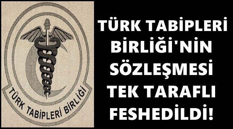 T&uuml;rk Tabipleri Birliği&rsquo;nin s&ouml;zleşmesi feshedildi!