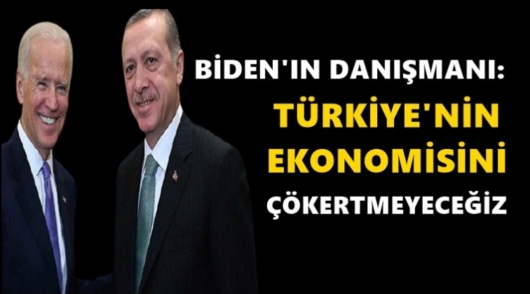'Türkiye ekonomisini çökertmeyeceğiz'