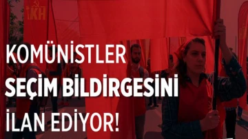 T&uuml;rkiye Kom&uuml;nist Hareketi se&ccedil;im bildirgesini yayınlıyor