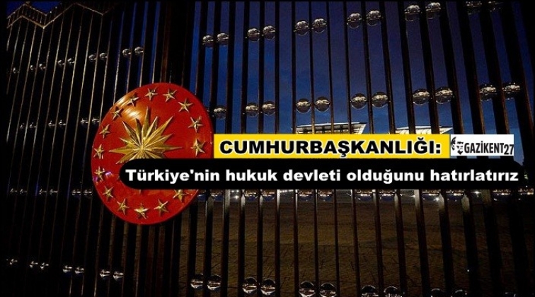 Türkiye'nin hukuk devleti olduğunu hatırlatırız