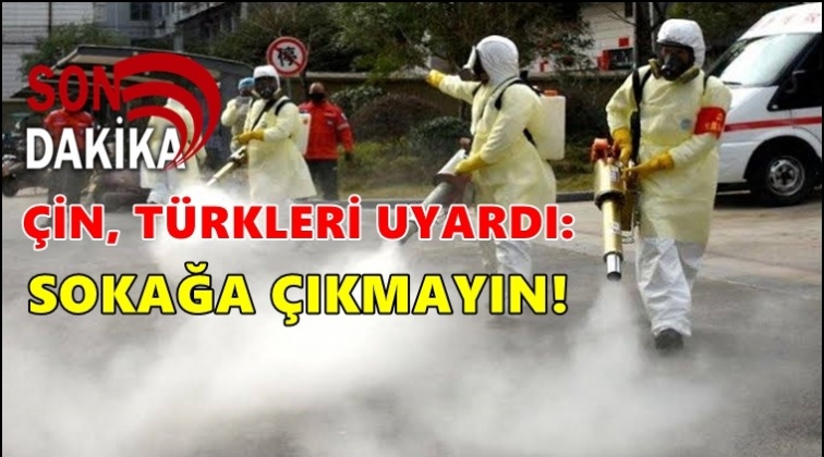&Ccedil;in, T&uuml;rkleri uyardı: Sokağa &ccedil;ıkmayın!