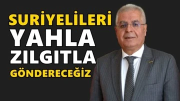 U&ccedil;ar: Suriyelileri yahla, zılgıtla &uuml;lkelerine geri g&ouml;ndereceğiz!