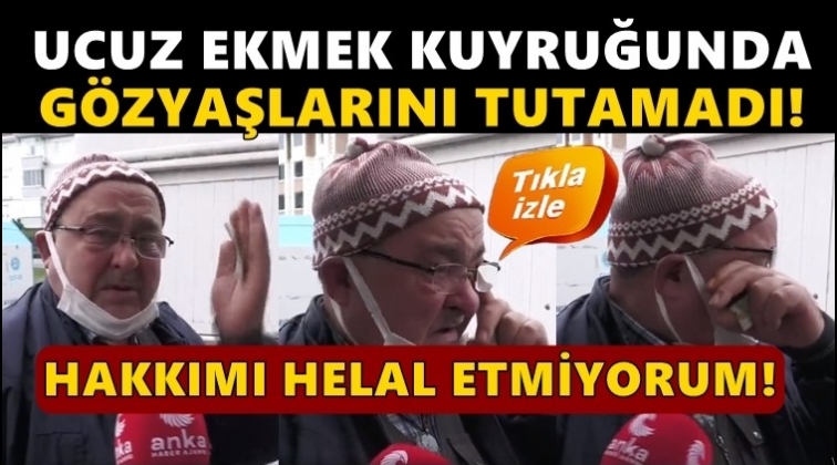 Ucuz ekmek kuyruğunda g&ouml;zyaşlarını tutamadı...