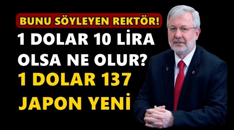 Uludağ Rekt&ouml;r&uuml;: 1 Dolar 10 Lira olsa ne olur?