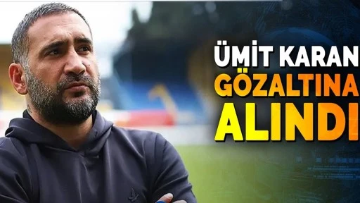 &Uuml;mit Karan g&ouml;zaltına alındı!