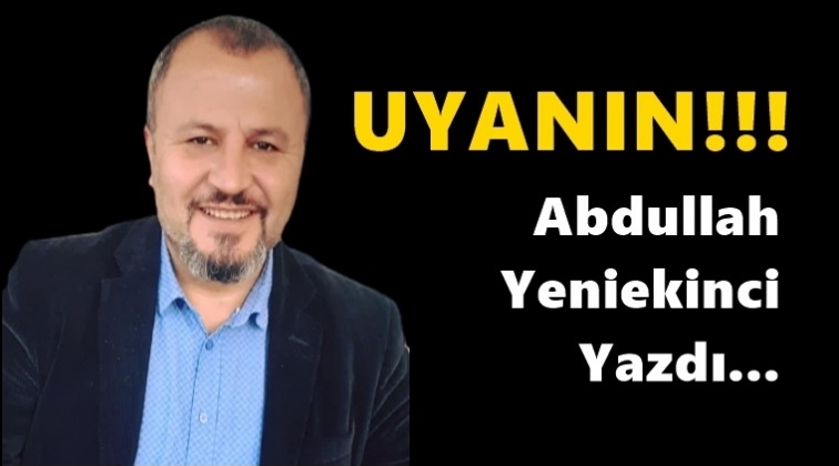 Uyanın!..