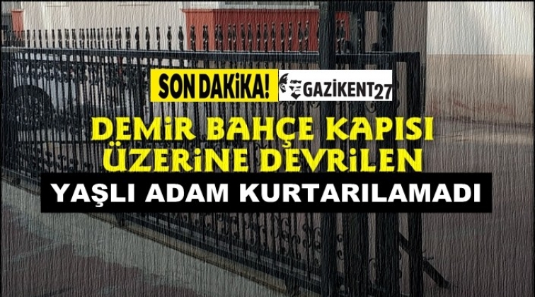 &Uuml;zerine bah&ccedil;e kapısı devrilen yaşlı adam &ouml;ld&uuml;!