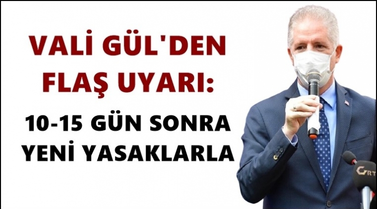 Vali G&uuml;l'den flaş uyarı: Yeni yasaklar...