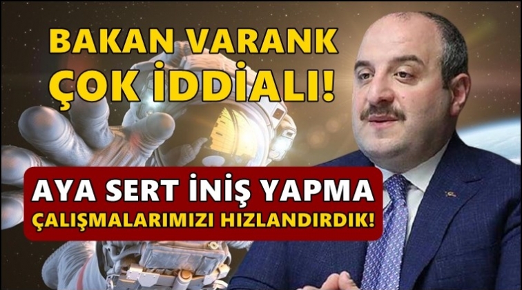 Varank: Aya sert iniş &ccedil;alışmalarımızı hızlandırdık!