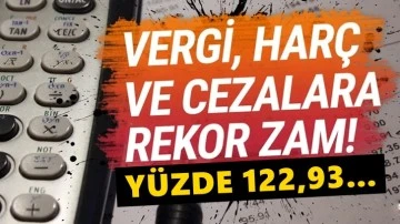 Vergi, harç ve cezalara rekor zam gelecek!