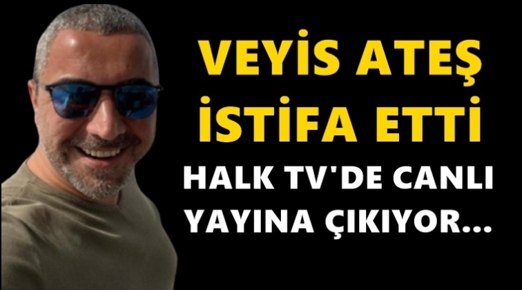 Veyis Ateş istifa etti, Halk TV'ye &ccedil;ıkıyor...