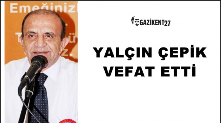 Yal&ccedil;ın &Ccedil;epik hayatını kaybetti