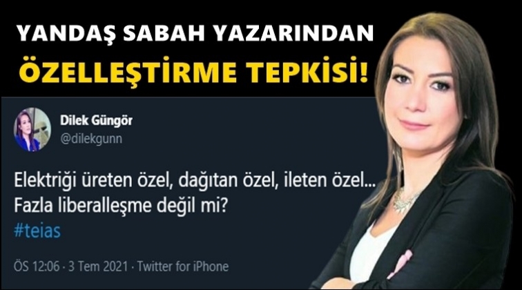 Yandaş Sabah yazarından &ouml;zelleştirme tepkisi!..