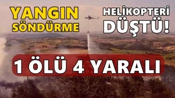 Yangın s&ouml;nd&uuml;rme helikopteri d&uuml;şt&uuml;: 1 &ouml;l&uuml;, 4 yaralı