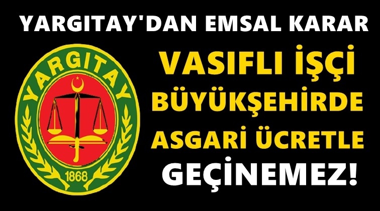 Yargıtay: B&uuml;y&uuml;kşehirde asgari &uuml;cretle ge&ccedil;inilemez!