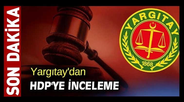 Yargıtay&rsquo;dan HDP&rsquo;ye inceleme...