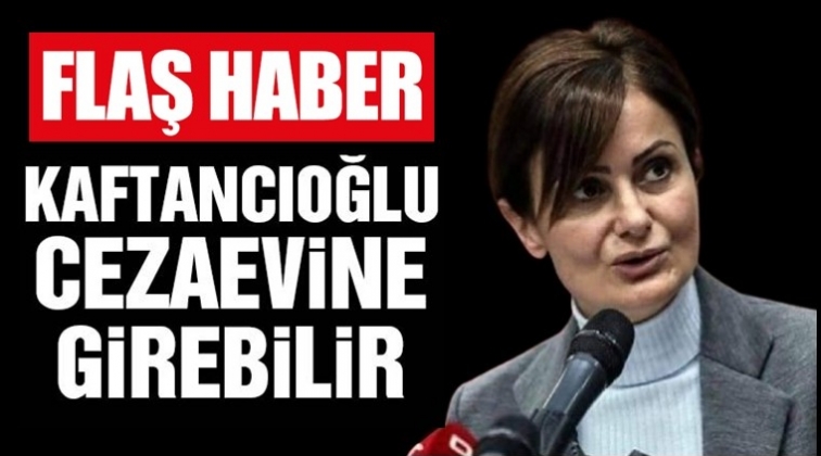 Kaftancıoğlu cezaevine girebilir!..