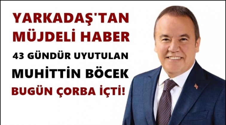 Yarkadaş: Muhittin B&ouml;cek bug&uuml;n &ccedil;orba i&ccedil;ti