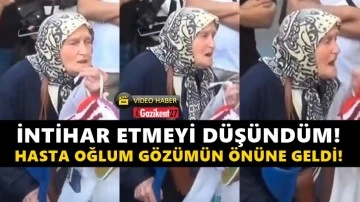 Yaşlı kadın: İntihar etmeyi d&uuml;ş&uuml;nd&uuml;m. Hasta oğlum g&ouml;z&uuml;m&uuml;n &ouml;n&uuml;ne geldi
