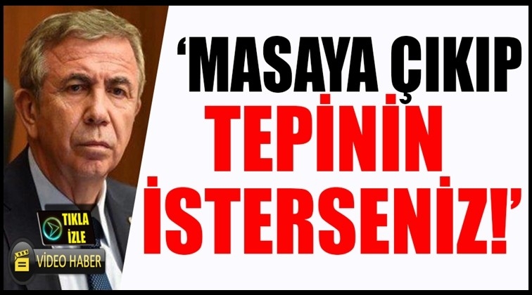 Yavaş: Masaya &ccedil;ıkın tepinin isterseniz