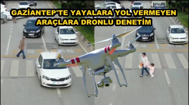 Yayalara yol vermeyen ara&ccedil;lara drone'lu denetim