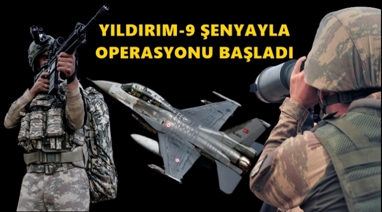Yıldırım-9 Şenyayla Operasyonu başlatıldı