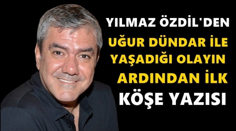 Yılmaz &Ouml;zdil'den g&uuml;nler sonra ilk yazı!