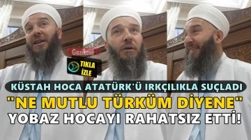 Yobaz hocadan Atat&uuml;rk'e k&uuml;stah 'Irk&ccedil;ı' su&ccedil;laması!