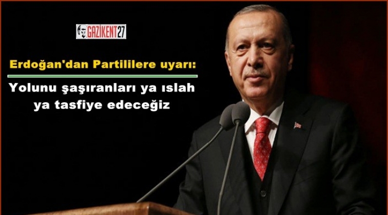 Yolunu şaşıranları ya ıslah ya tasfiye edeceğiz