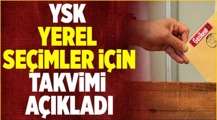 YSK, yerel se&ccedil;im takvimini a&ccedil;ıkladı