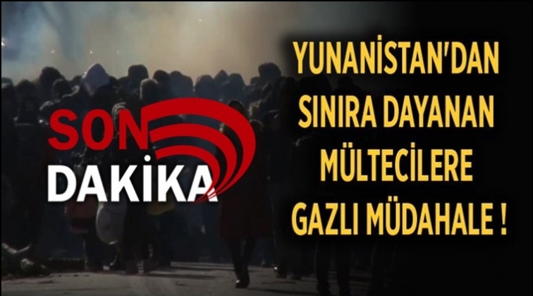 Yunanistan&rsquo;dan m&uuml;ltecilere gazlı m&uuml;dahale!