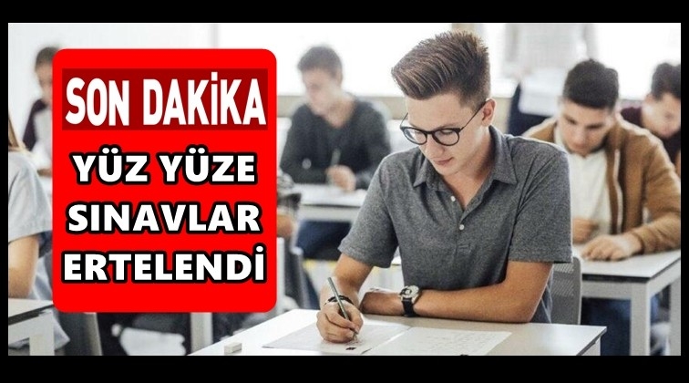 Y&uuml;z y&uuml;ze sınavlar ertelendi!..